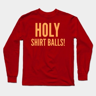 Holy Shirt Balls! Long Sleeve T-Shirt